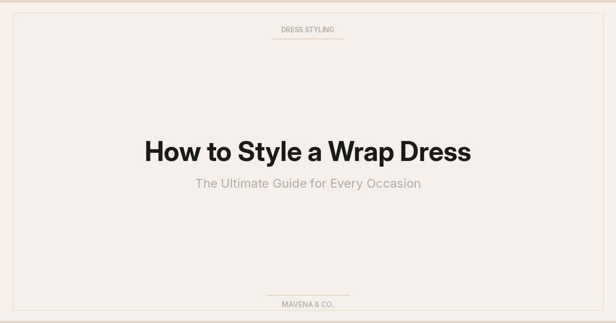 How to Style a Wrap Dress - The Ultimate Guide for Every Occasion | Mavena & Co.